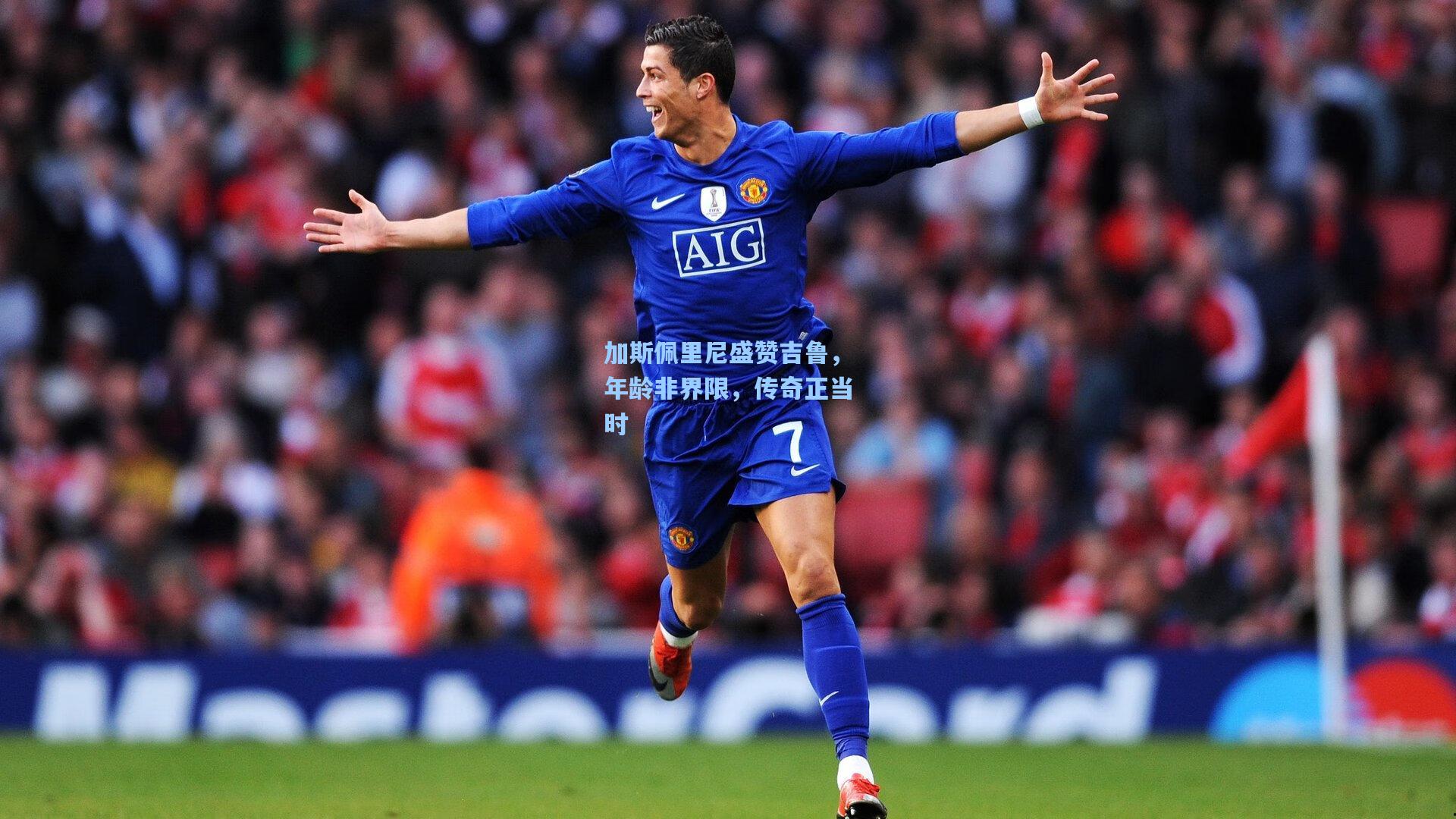 加斯佩里尼盛赞吉鲁，年龄非界限，传奇正当时