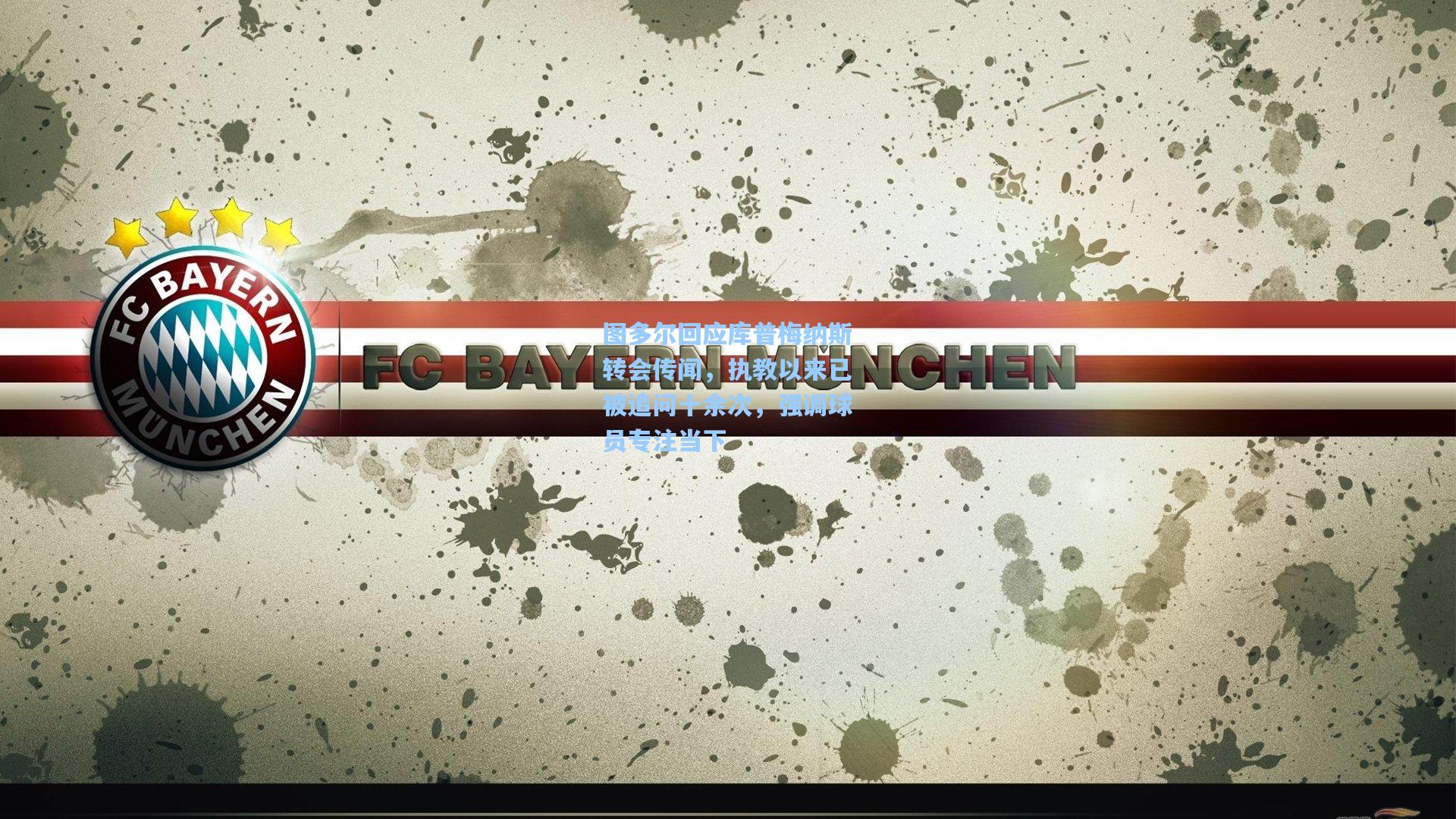 图多尔回应库普梅纳斯转会传闻，执教以来已被追问十余次，强调球员专注当下