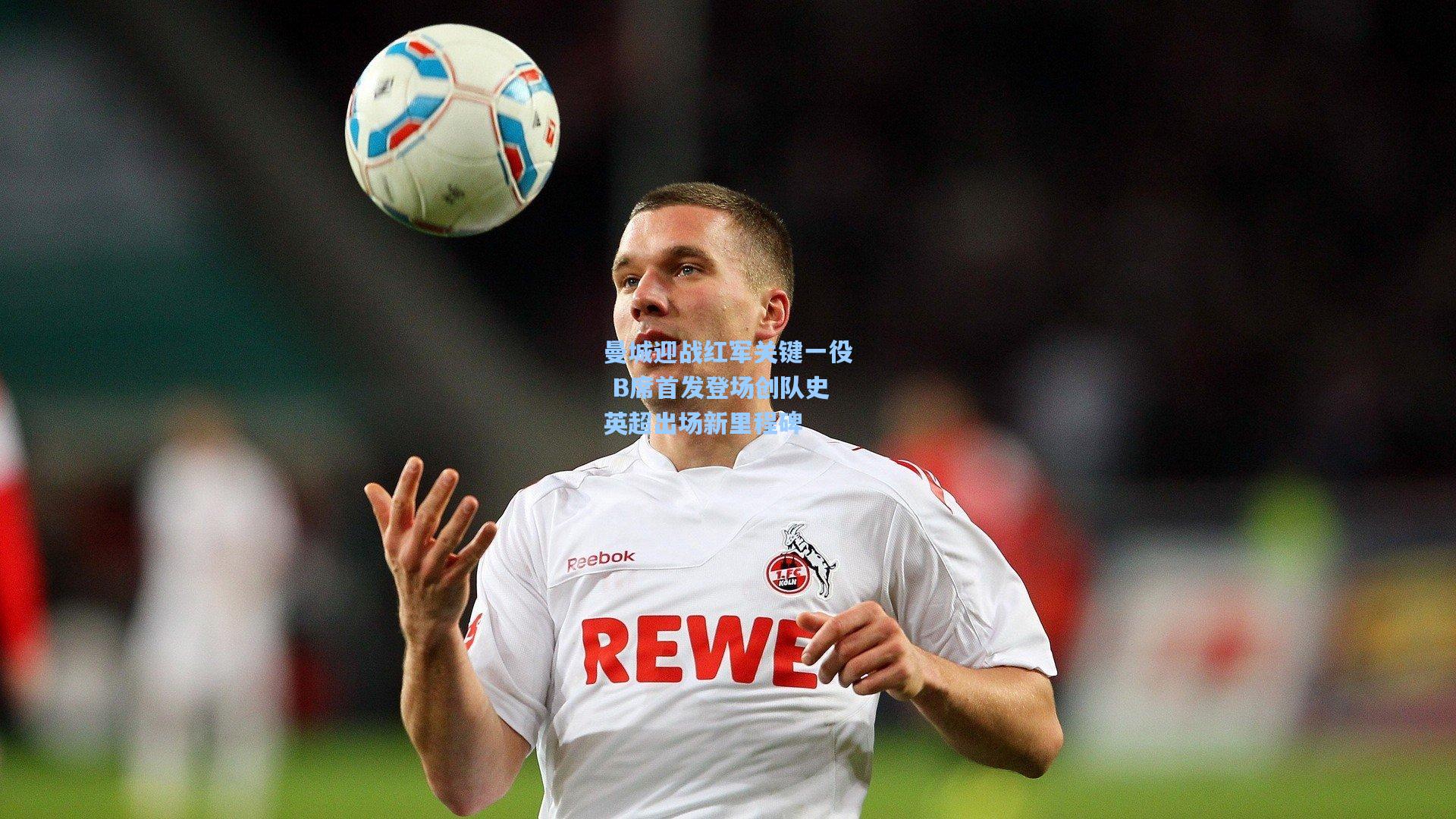 曼城迎战红军关键一役 B席首发登场创队史英超出场新里程碑